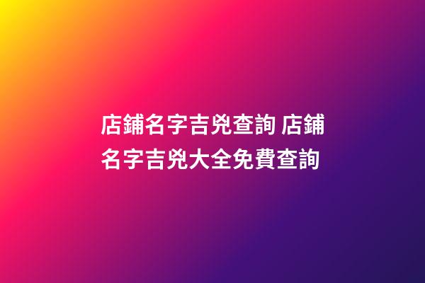 店鋪名字吉兇查詢 店鋪名字吉兇大全免費查詢